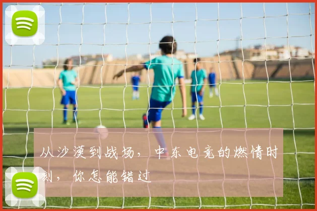 从沙漠到战场,中东电竞的燃情时刻,你怎能错过
