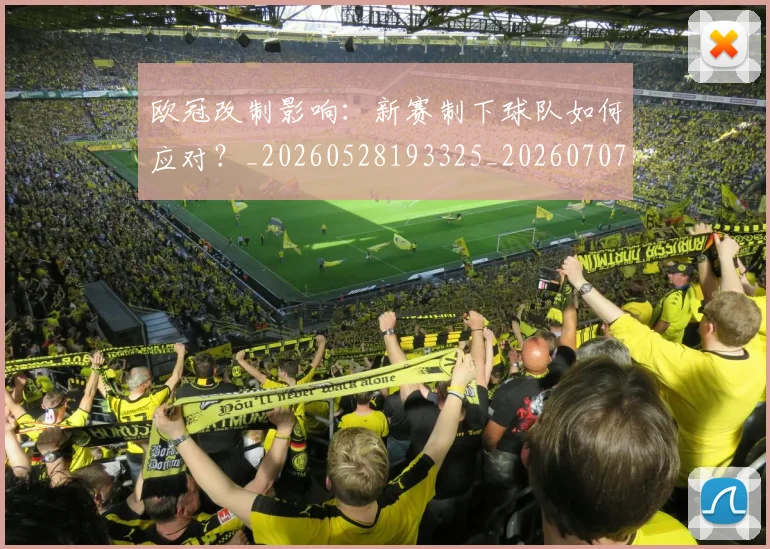 欧冠改制影响：新赛制下球队如何应对？_20260528193325_20260707151121_20260801163719