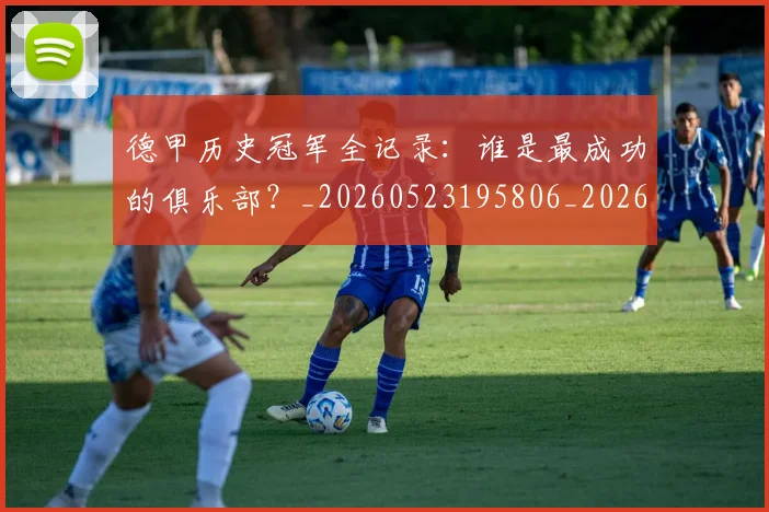 德甲历史冠军全记录:谁是最成功的俱乐部?_20260523195806_20260704172954